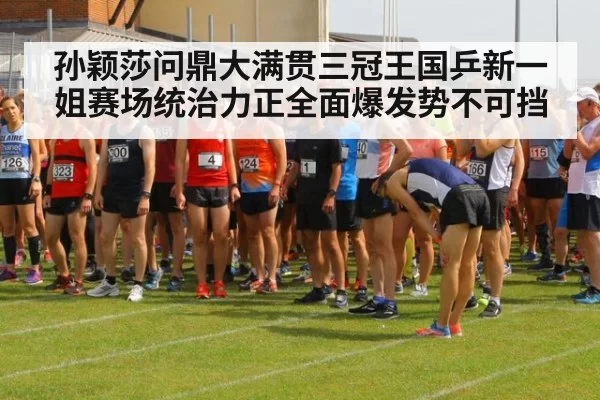 孙颖莎问鼎大满贯三冠王国乒新一姐赛场统治力正全面爆发势不可挡