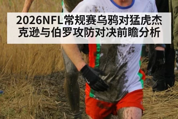 2026NFL常规赛乌鸦对猛虎杰克逊与伯罗攻防对决前瞻分析